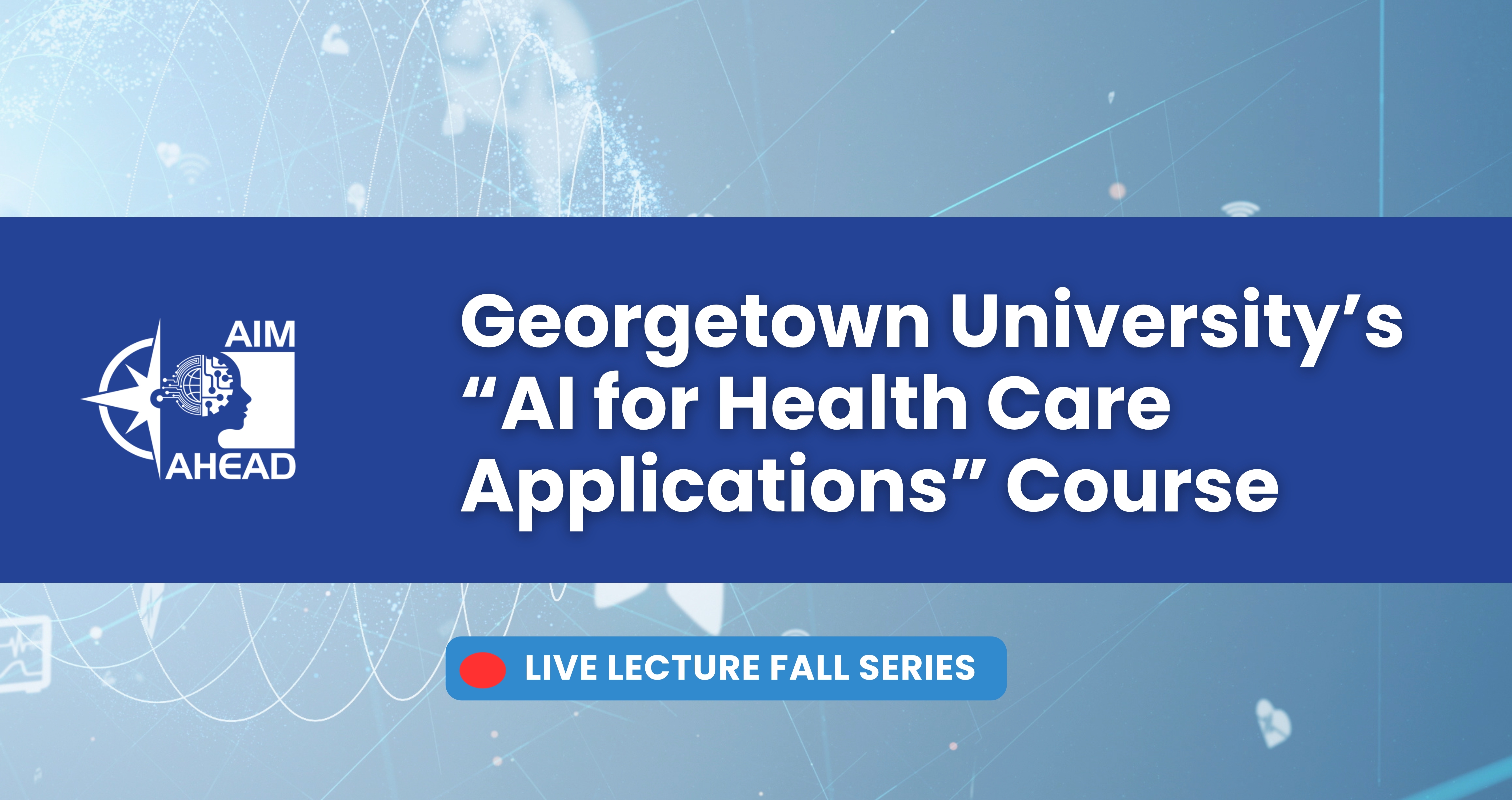 Georgetown AI for Health Care Applications Fall Series - Lecture 4
